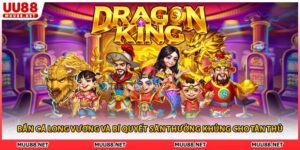 Bắn Cá Long Vương Và Bí Quyết Săn Thưởng Khủng Cho Tân Thủ